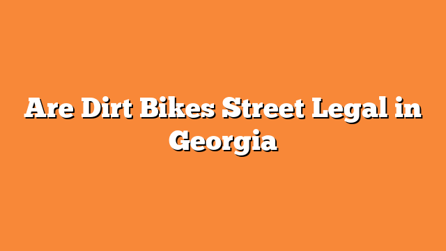 Are Dirt Bikes Street Legal in Georgia