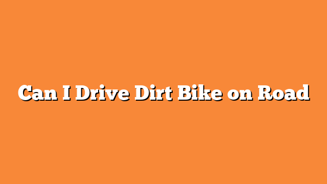 Can I Drive Dirt Bike on Road