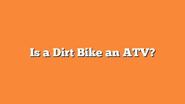Is a Dirt Bike an ATV?