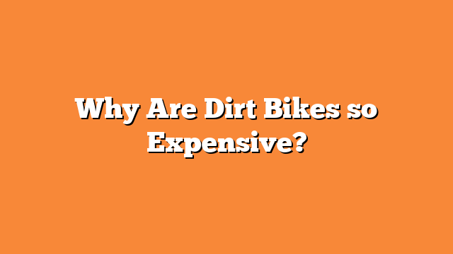 Why Are Dirt Bikes so Expensive?